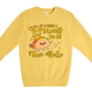 If I Were A Princess I'd Be Taco Belle Princess Gift For Daughter Cute Premium Crewneck Sweatshirt