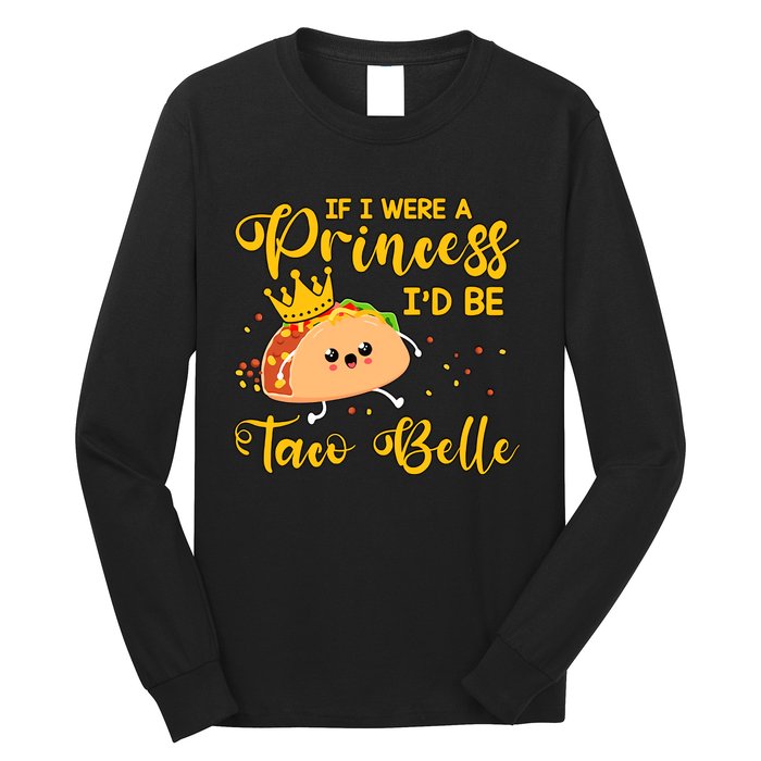 If I Were A Princess I'd Be Taco Belle Princess Gift For Daughter Cute Long Sleeve Shirt