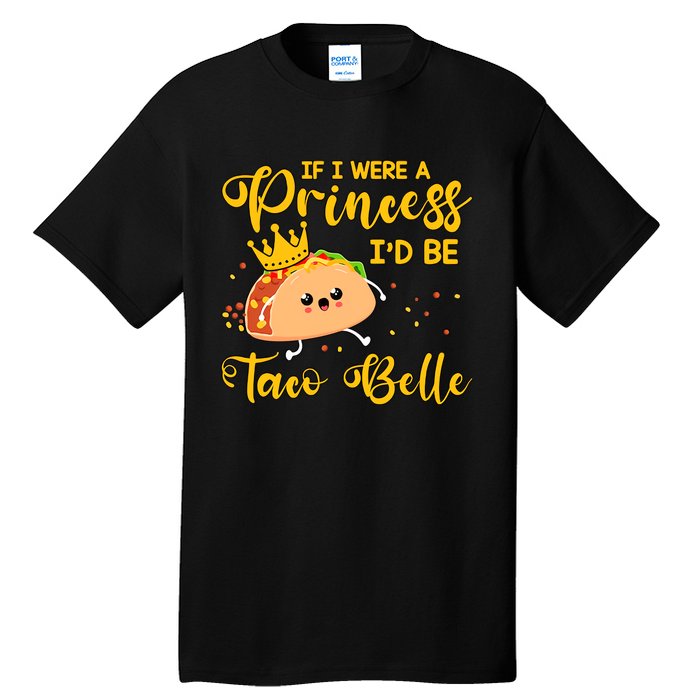 If I Were A Princess I'd Be Taco Belle Princess Gift For Daughter Cute Tall T-Shirt