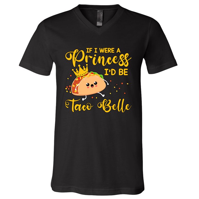 If I Were A Princess I'd Be Taco Belle Princess Gift For Daughter Cute V-Neck T-Shirt