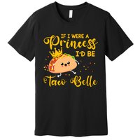 If I Were A Princess I'd Be Taco Belle Princess Gift For Daughter Cute Premium T-Shirt