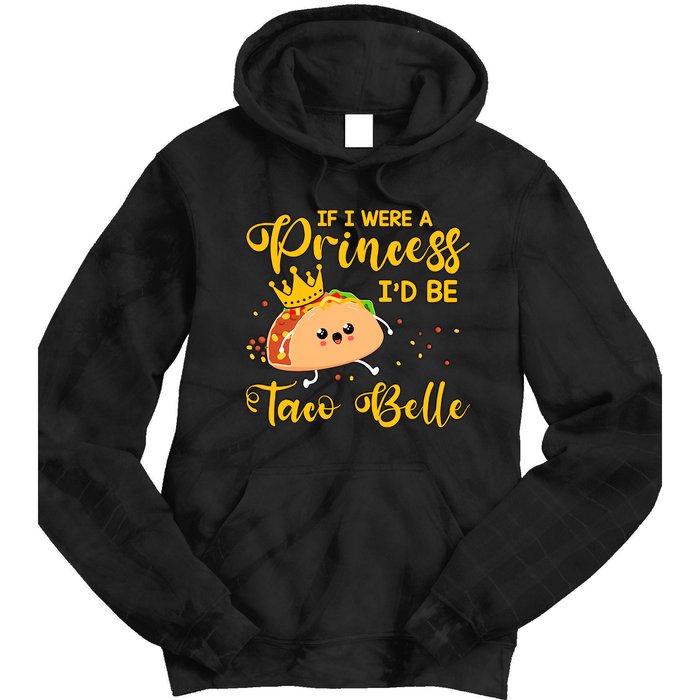 If I Were A Princess I'd Be Taco Belle Princess Gift For Daughter Cute Tie Dye Hoodie