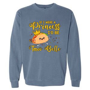 If I Were A Princess I'd Be Taco Belle Princess Gift For Daughter Cute Garment-Dyed Sweatshirt