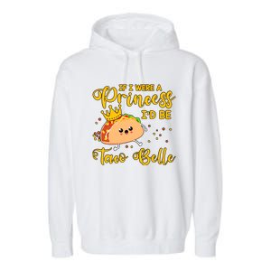 If I Were A Princess I'd Be Taco Belle Princess Gift For Daughter Cute Garment-Dyed Fleece Hoodie