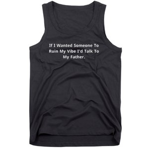 If I Wanted Someone To Ruin My Vibe I’D Talk To My Father Tank Top