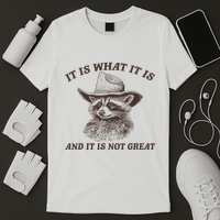It Is What It Is And It Is Not Great Raccoon T-Shirt