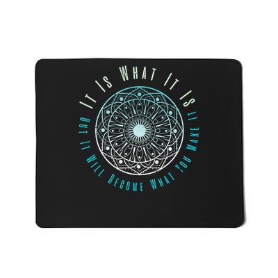 It Is What It Is But It Will Become What You Make It Mousepad