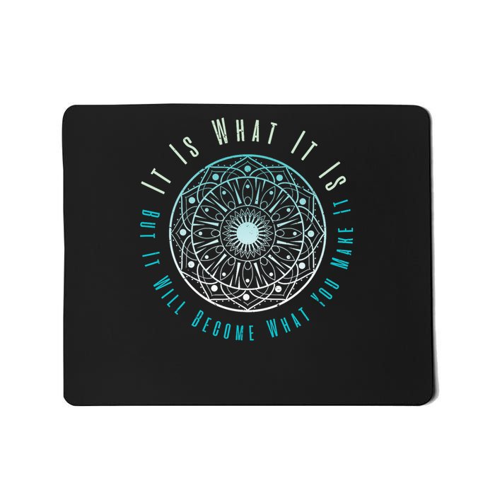 It Is What It Is But It Will Become What You Make It Mousepad