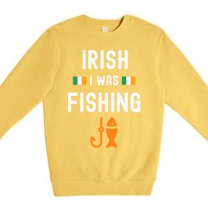 Irish I Was Fishing St Patricks Day Fishing Gift Funny Gift Premium Crewneck Sweatshirt