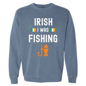 Irish I Was Fishing St Patricks Day Fishing Gift Funny Gift Garment-Dyed Sweatshirt