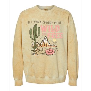 If I Was A Cowboy Wild And Free Colorblast Crewneck Sweatshirt