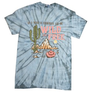 If I Was A Cowboy Wild And Free Tie-Dye T-Shirt