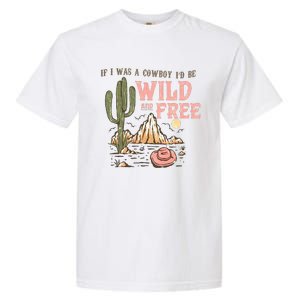 If I Was A Cowboy Wild And Free Garment-Dyed Heavyweight T-Shirt