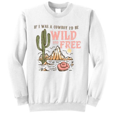 If I Was A Cowboy Wild And Free Sweatshirt