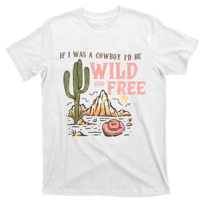 If I Was A Cowboy Wild And Free T-Shirt