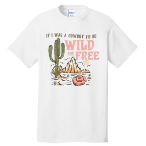 If I Was A Cowboy Wild And Free Tall T-Shirt