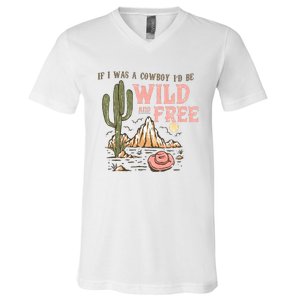 If I Was A Cowboy Wild And Free V-Neck T-Shirt