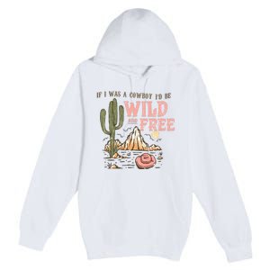 If I Was A Cowboy Wild And Free Premium Pullover Hoodie