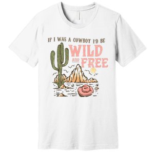 If I Was A Cowboy Wild And Free Premium T-Shirt