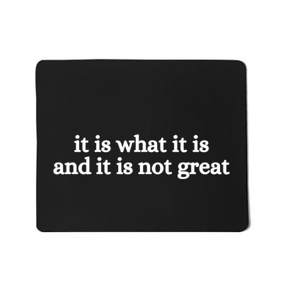 It Is What It Is And It Is Not Great Mousepad