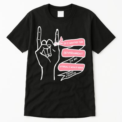 If I Wanted The Government In My Uterus Tall T-Shirt