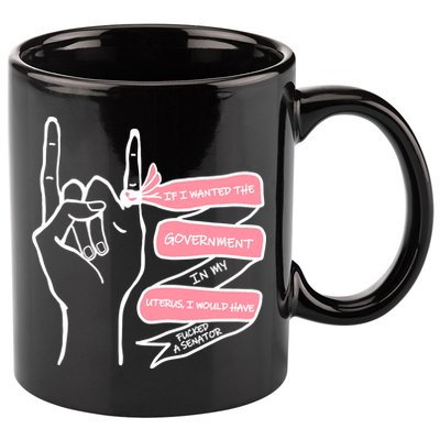 If I Wanted The Government In My Uterus 11oz C Handle Ceramic Mug