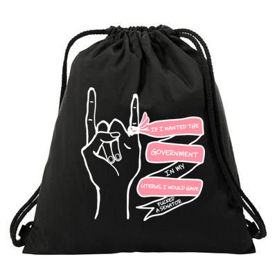 If I Wanted The Government In My Uterus Drawstring Bag