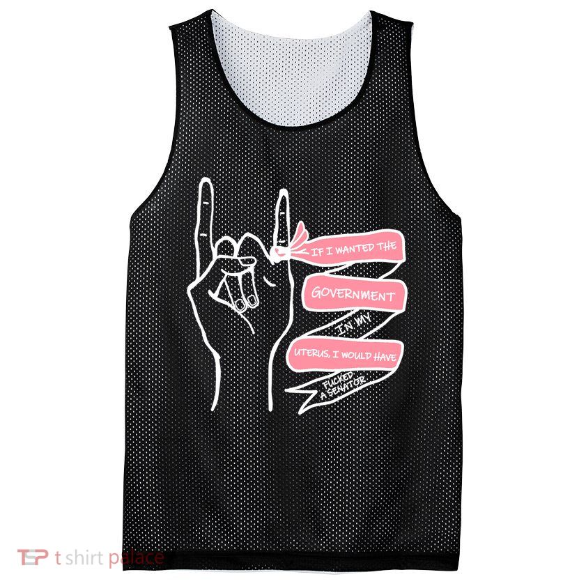 If I Wanted The Government In My Uterus Mesh Reversible Basketball Jersey Tank