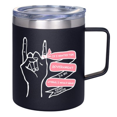 If I Wanted The Government In My Uterus 12oz Stainless Steel Coffee Mug