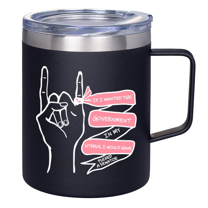 If I Wanted The Government In My Uterus 12oz Stainless Steel Coffee Mug