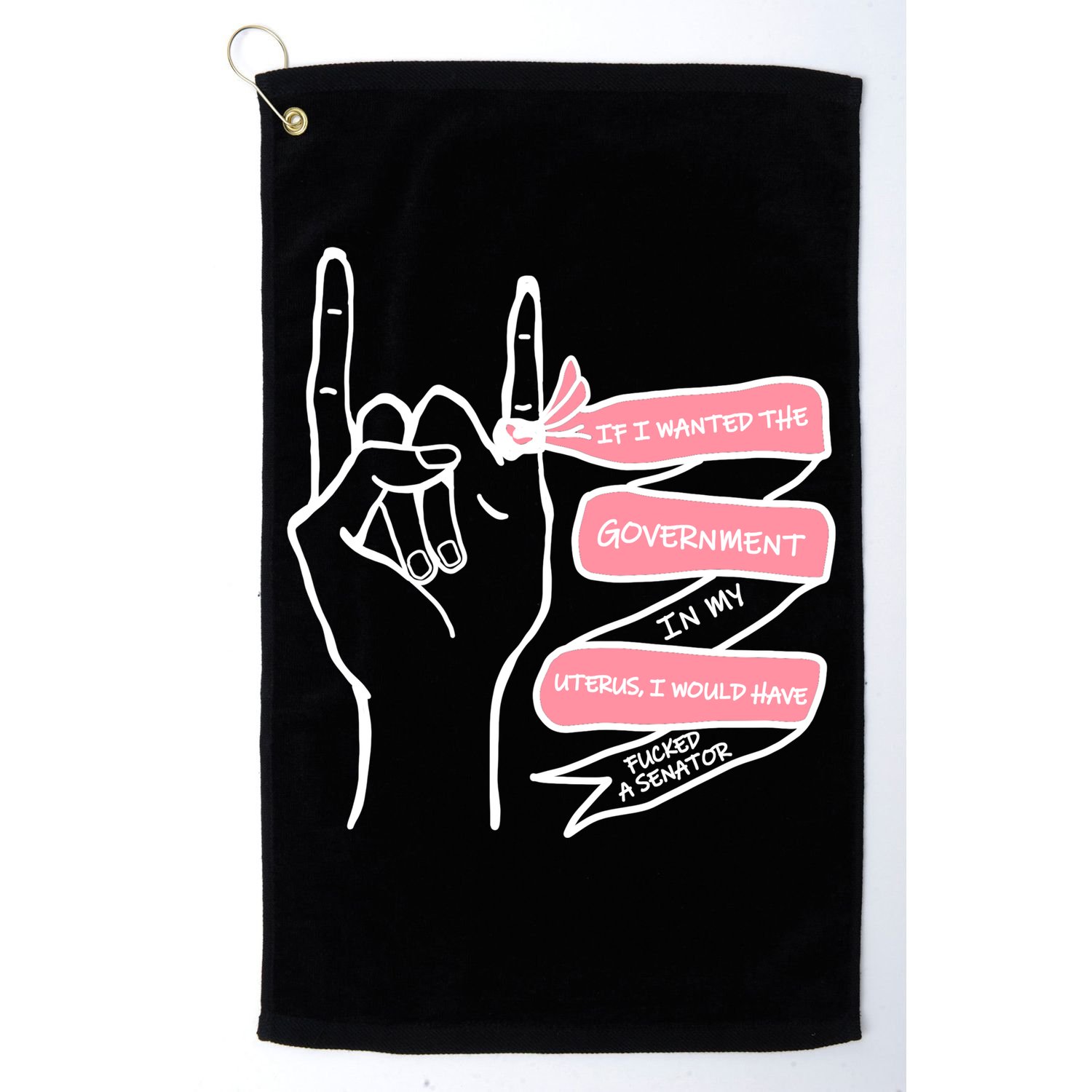 If I Wanted The Government In My Uterus Golf Towel