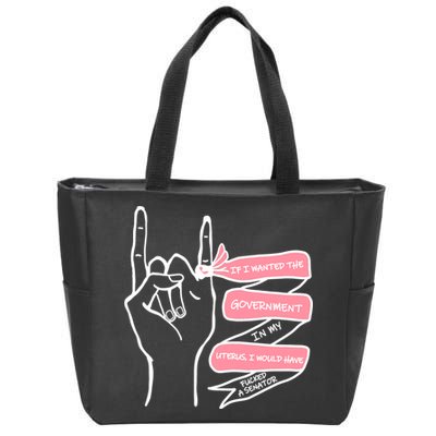 If I Wanted The Government In My Uterus Zip Tote Bag