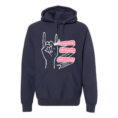 If I Wanted The Government In My Uterus Premium Hoodie