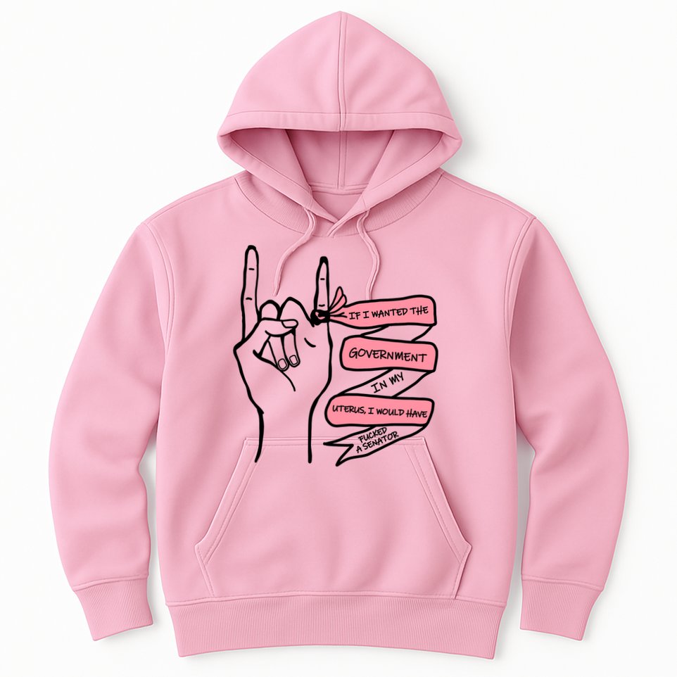 If I Wanted The Government In My Uterus Hoodie
