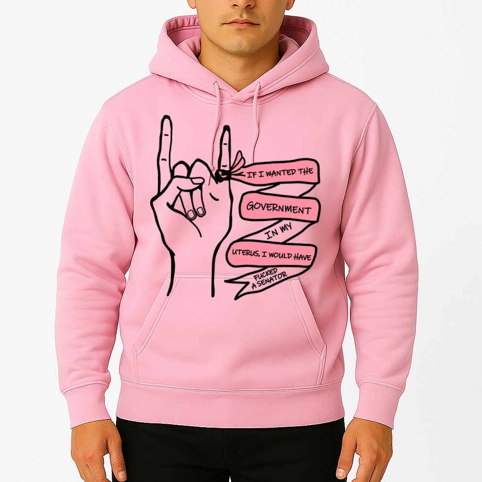 If I Wanted The Government In My Uterus Hoodie
