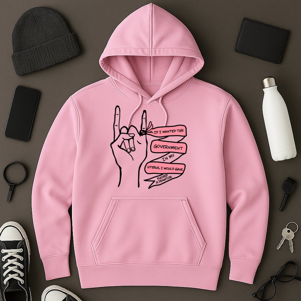 If I Wanted The Government In My Uterus Hoodie