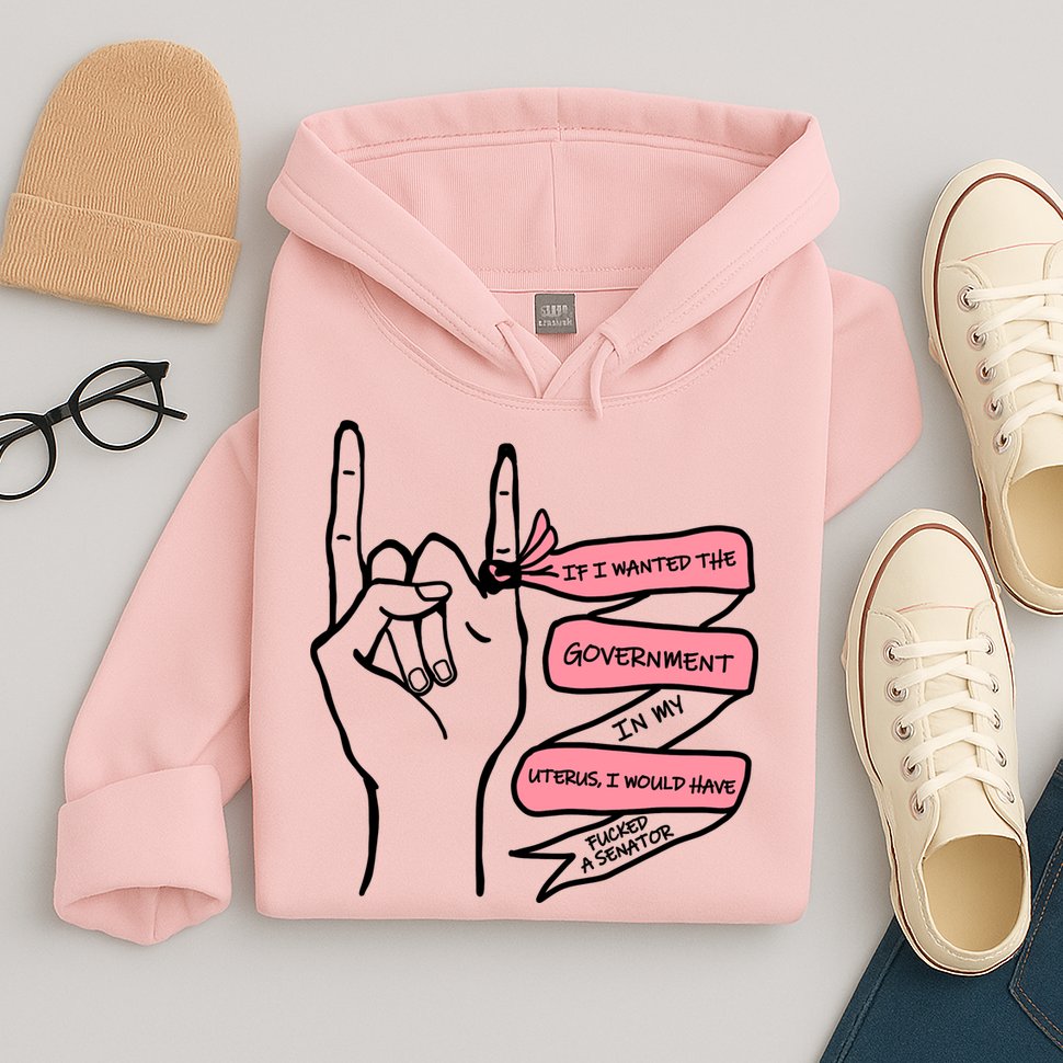 If I Wanted The Government In My Uterus Hoodie
