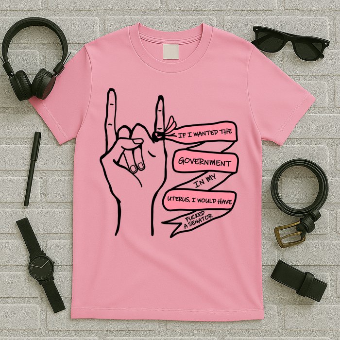 If I Wanted The Government In My Uterus T-Shirt