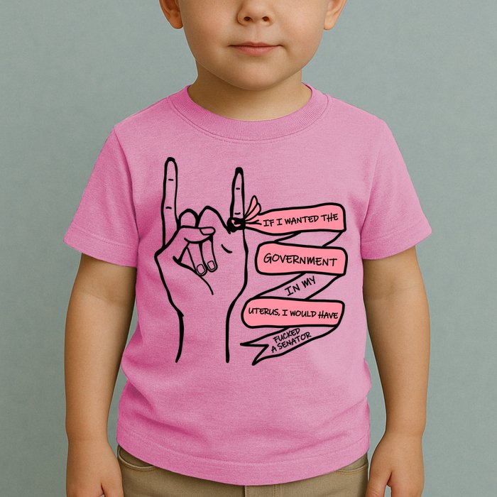 If I Wanted The Government In My Uterus Toddler T-Shirt