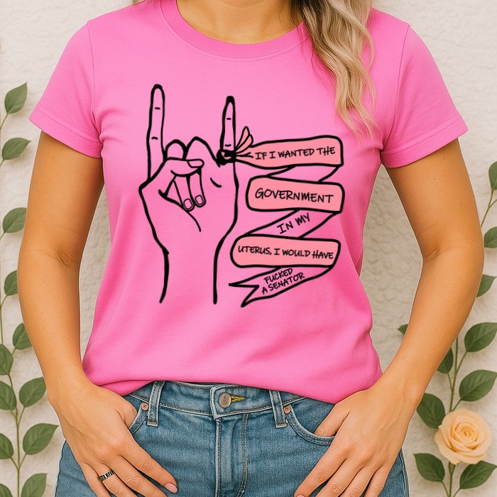 If I Wanted The Government In My Uterus Womens T-Shirt