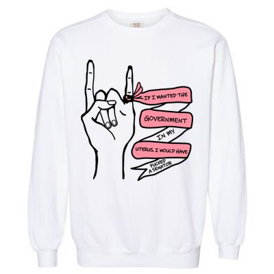 If I Wanted The Government In My Uterus Garment-Dyed Sweatshirt