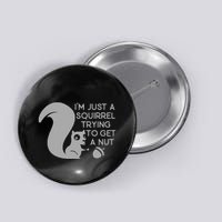 IM Just A Squirrel Trying To Get A Nut Button