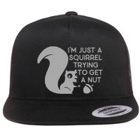 IM Just A Squirrel Trying To Get A Nut Flat Bill Trucker Hat