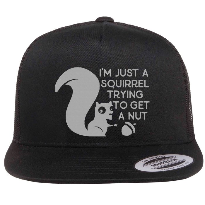 IM Just A Squirrel Trying To Get A Nut Flat Bill Trucker Hat