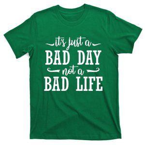 Its Just A Bad Day Not A Bad Life T-Shirt