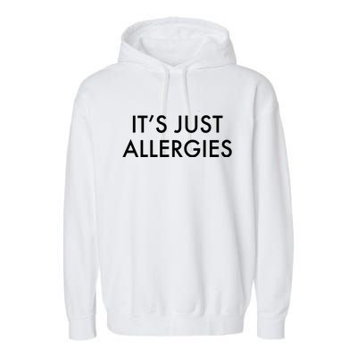 It's Just Allergies Gift Garment-Dyed Fleece Hoodie