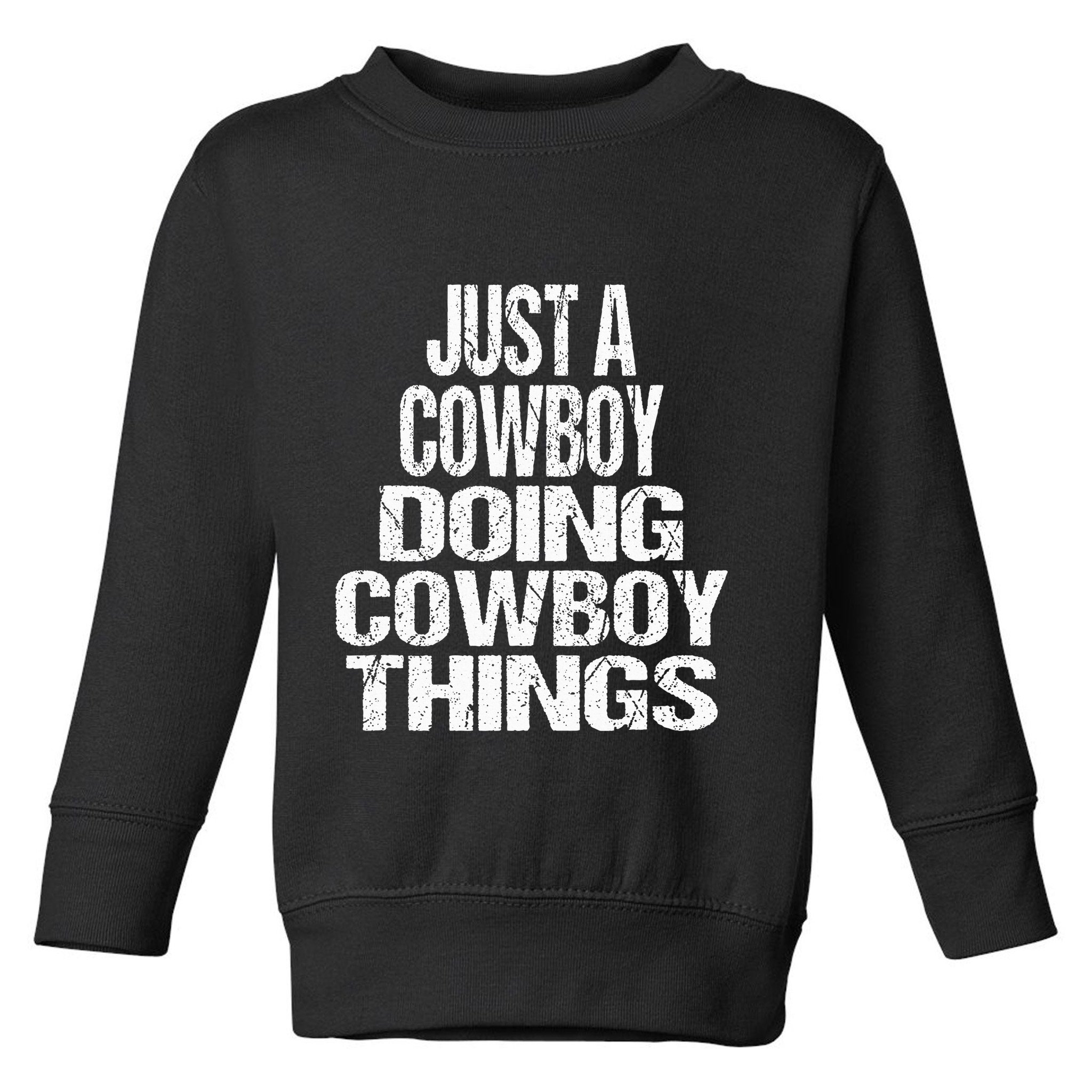 IM Just A Cowboy Doing Cowboy Things Gift Rodeo Toddler Sweatshirt