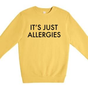 It's Just Allergies Meaningful Gift Premium Crewneck Sweatshirt