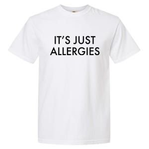 It's Just Allergies Meaningful Gift Garment-Dyed Heavyweight T-Shirt