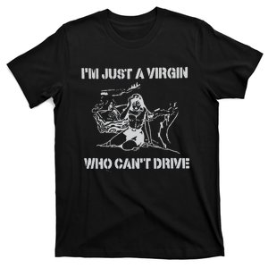 Im Just A Virgin Who Cant Drive T-Shirt